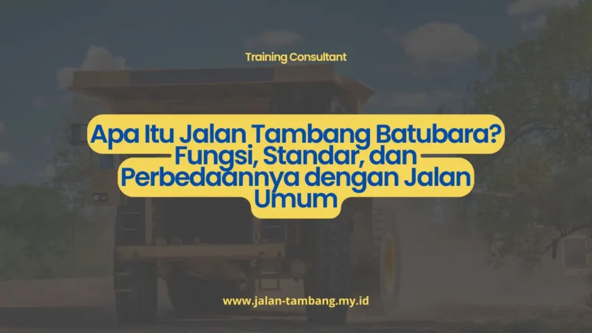 PELATIHAN APA ITU JALAN TAMBANG BATUBARA? FUNGSI, STANDAR, DAN PERBEDAANNYA DENGAN JALAN UMUM JAKARTA