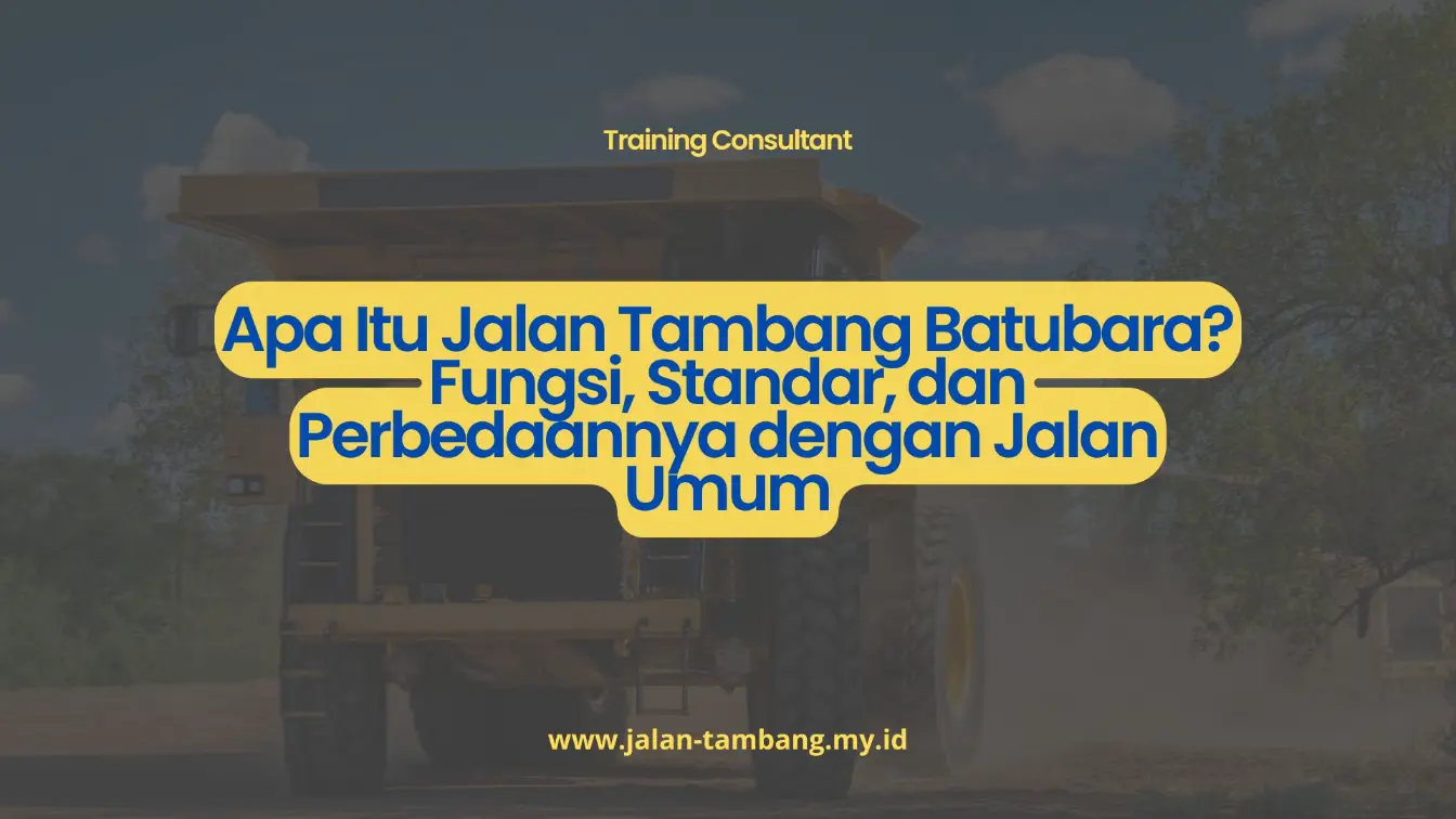 PELATIHAN APA ITU JALAN TAMBANG BATUBARA? FUNGSI, STANDAR, DAN PERBEDAANNYA DENGAN JALAN UMUM JAKARTA