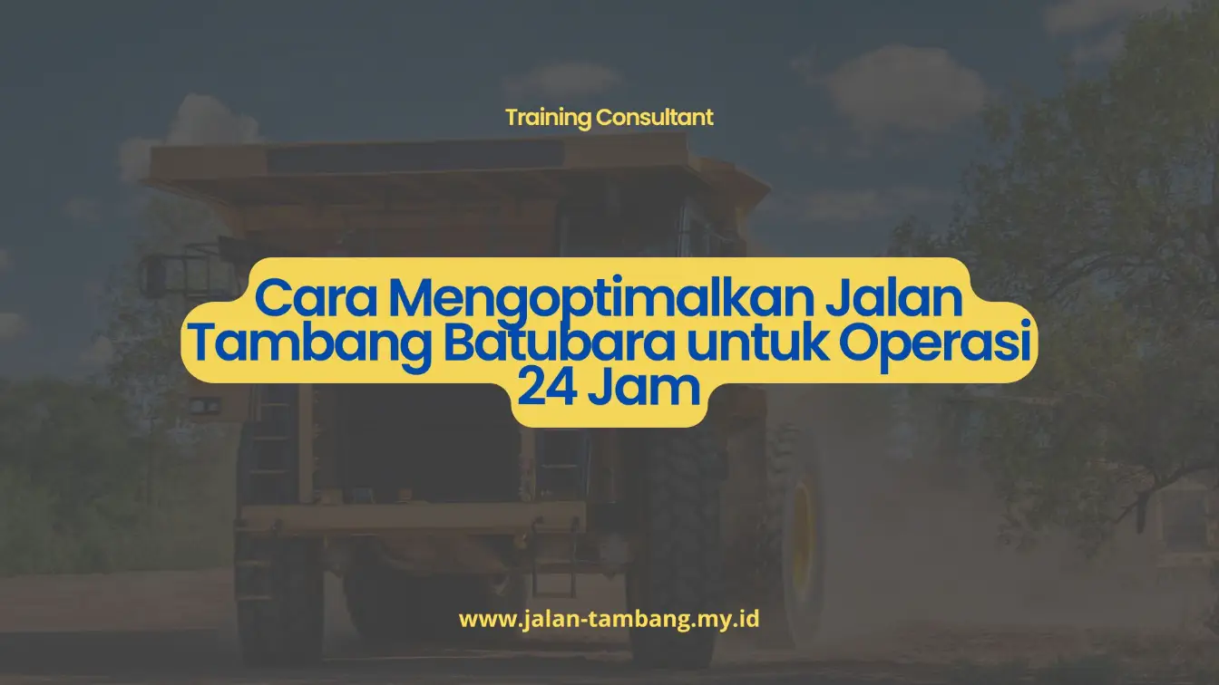 PELATIHAN CARA MENGOPTIMALKAN JALAN TAMBANG BATUBARA UNTUK OPERASI 24 JAM JAKARTA