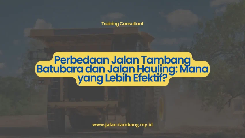 PELATIHAN PERBEDAAN JALAN TAMBANG BATUBARA DAN JALAN HAULING: MANA YANG LEBIH EFEKTIF? JAKARTA