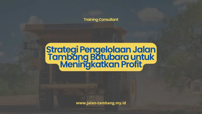 PELATIHAN STRATEGI PENGELOLAAN JALAN TAMBANG BATUBARA UNTUK MENINGKATKAN PROFIT JAKARTA